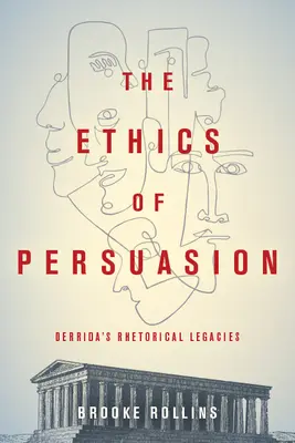 L'éthique de la persuasion : L'héritage rhétorique de Derrida - The Ethics of Persuasion: Derrida's Rhetorical Legacies