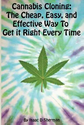 Clonage du cannabis : le moyen facile, bon marché et efficace de réussir à tous les coups - Cannabis Cloning: the Easy, Cheap, and Effective Way to Get It Right Every Time
