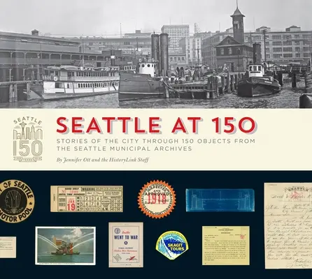 Seattle à 150 ans : histoires de la ville à travers 150 objets des archives municipales de Seattle - Seattle at 150: Stories of the City Through 150 Objects from the Seattle Municipal Archives