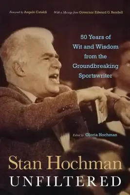 Stan Hochman Unfiltered : 50 ans d'esprit et de sagesse de la part d'un journaliste sportif d'avant-garde - Stan Hochman Unfiltered: 50 Years of Wit and Wisdom from the Groundbreaking Sportswriter