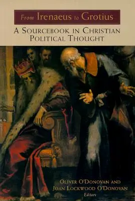 D'Irénée à Grotius : Un livre de référence sur la pensée politique chrétienne 100-1625 - From Irenaeus to Grotius: A Sourcebook in Christian Political Thought 100-1625
