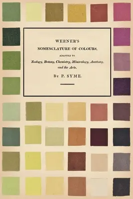 Nomenclature des couleurs de Werner - Adaptée à la zoologie, à la botanique, à la chimie, à la minéralogie, à l'anatomie et aux arts - Werner's Nomenclature of Colours - Adapted to Zoology, Botany, Chemistry, Mineralogy, Anatomy, and the Arts