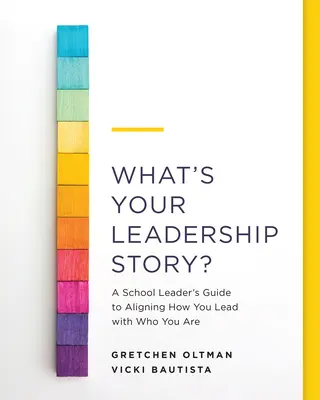 Quelle est votre histoire de leadership&nbsp;? Le guide d'un chef d'établissement scolaire pour aligner sa façon de diriger sur sa personnalité - What's Your Leadership Story?: A School Leader's Guide to Aligning How You Lead with Who You Are