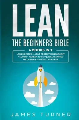 Lean : La Bible des Débutants - 4 livres en 1 - Lean Six Sigma + Gestion de Projet Agile + Scrum + Kanban pour démarrer rapidement - Lean: The Beginners Bible - 4 books in 1 - Lean Six Sigma + Agile Project Management + Scrum + Kanban to Get Quickly Started