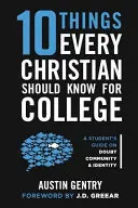 10 choses que tout chrétien devrait savoir pour l'université : Guide de l'étudiant sur le doute, la communauté et l'identité - 10 Things Every Christian Should Know For College: A Student's Guide on Doubt, Community, & Identity