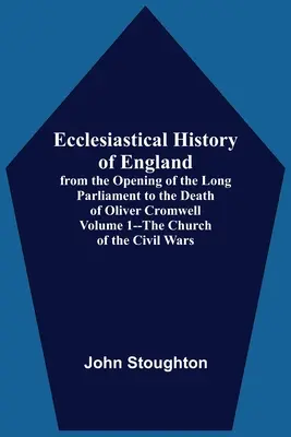 Histoire ecclésiastique de l'Angleterre, depuis l'ouverture du long parlement jusqu'à la mort d'Oliver Cromwell Volume 1 - L'Église des guerres civiles - Ecclesiastical History Of England, From The Opening Of The Long Parliament To The Death Of Oliver Cromwell Volume 1--The Church Of The Civil Wars