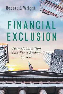 L'exclusion financière : Comment la concurrence peut réparer un système défaillant - Financial Exclusion: How Competition Can Fix a Broken System