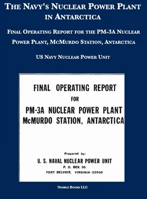La centrale nucléaire de la marine en Antarctique : Rapport final d'exploitation de la centrale nucléaire PM-3A, station McMurdo, Antarctique - The Navy's Nuclear Power Plant in Antarctica: Final Operating Report for the PM-3A Nuclear Power Plant, McMurdo Station, Antarctica