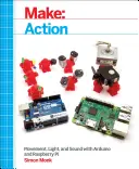 Make : Action : Mouvement, lumière et son avec Arduino et Raspberry Pi - Make: Action: Movement, Light, and Sound with Arduino and Raspberry Pi