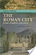 La vie quotidienne dans la cité romaine : Rome, Pompéi et Ostie - Daily Life in the Roman City: Rome, Pompeii, and Ostia