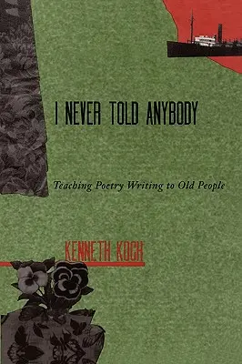 Je ne l'ai jamais dit à personne : Enseigner l'écriture de poèmes aux personnes âgées - I Never Told Anybody: Teaching Poetry Writing to Old People