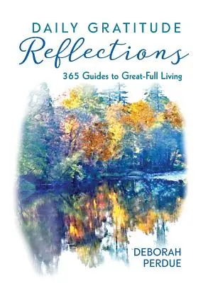Réflexions quotidiennes sur la gratitude : 365 guides pour une vie bien remplie - Daily Gratitude Reflections: 365 Guides to Great-Full Living