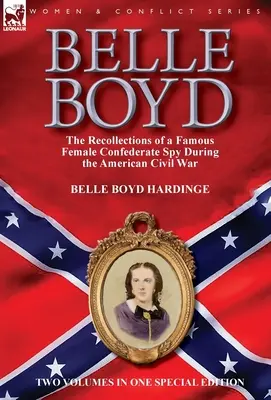 Belle Boyd : les souvenirs d'une célèbre espionne confédérée pendant la guerre civile américaine - Belle Boyd: the Recollections of a Famous Female Confederate Spy During the American Civil War