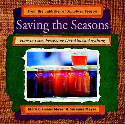 Sauver les saisons : Comment mettre en conserve, congeler ou sécher presque tout - Saving the Seasons: How to Can, Freeze, or Dry Almost Anything