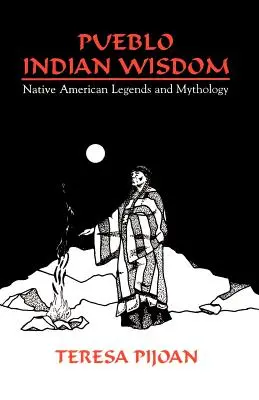 La sagesse des Indiens Pueblo : Légendes et mythologie amérindiennes - Pueblo Indian Wisdom: Native American Legends and Mythology