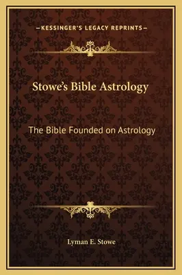L'astrologie biblique de Stowe : La Bible fondée sur l'astrologie - Stowe's Bible Astrology: The Bible Founded on Astrology