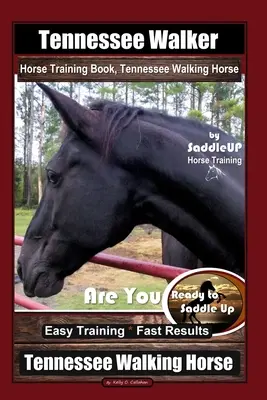 Tennessee Walker Horse Training Book, Tennessee Walking Horse By SaddleUP Horse Training, Are You Ready to Saddle Up ? Un entraînement facile * des résultats rapides, Te - Tennessee Walker Horse Training Book, Tennessee Walking Horse By SaddleUP Horse Training, Are You Ready to Saddle Up? Easy Training * Fast Results, Te