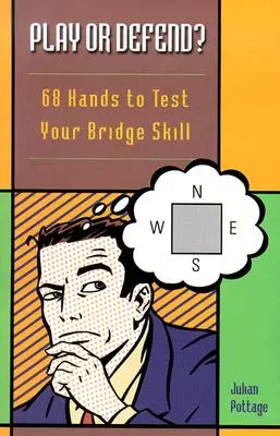 Jouer ou défendre : 68 mains pour tester vos compétences au bridge - Play or Defend?: 68 Hands to Test Your Bridge Skill