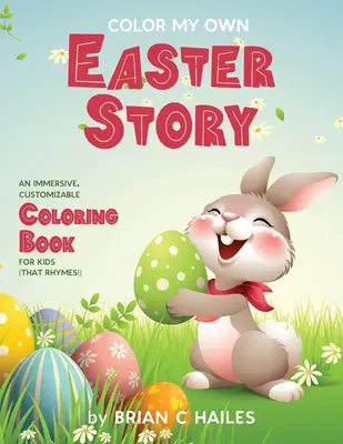 Colorier ma propre histoire de Pâques : Un livre de coloriage immersif et personnalisable pour les enfants (Ça rime !) - Color My Own Easter Story: An Immersive, Customizable Coloring Book for Kids (That Rhymes!)