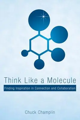 Penser comme une molécule : Trouver l'inspiration dans la connexion et la collaboration - Think Like a Molecule: Finding Inspiration in Connection and Collaboration