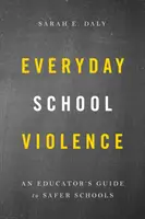 La violence scolaire au quotidien : Guide de l'éducateur pour des écoles plus sûres - Everyday School Violence: An Educator's Guide to Safer Schools