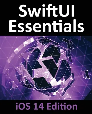 SwiftUI Essentials - iOS 14 Edition : Apprendre à développer des applications iOS en utilisant SwiftUI, Swift 5 et Xcode 12 - SwiftUI Essentials - iOS 14 Edition: Learn to Develop iOS Apps using SwiftUI, Swift 5 and Xcode 12