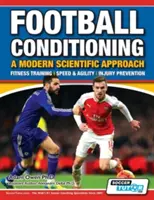 Football Conditioning A Modern Scientific Approach : Entraînement physique - Vitesse et agilité - Prévention des blessures - Football Conditioning A Modern Scientific Approach: Fitness Training - Speed & Agility - Injury Prevention