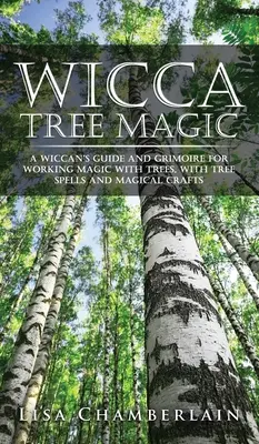 Wicca Tree Magic : Un guide wiccan et un grimoire pour travailler la magie avec les arbres, avec des sorts d'arbres et de l'artisanat magique. - Wicca Tree Magic: A Wiccan's Guide and Grimoire for Working Magic with Trees, with Tree Spells and Magical Crafts