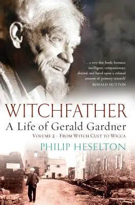 Le père de la sorcellerie - Une vie de Gerald Gardner Vol2. De la secte des sorcières à la Wicca - Witchfather - A Life of Gerald Gardner Vol2. From Witch Cult to Wicca