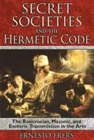 Les sociétés secrètes et le code hermétique : La transmission rosicrucienne, maçonnique et ésotérique dans les arts - Secret Societies and the Hermetic Code: The Rosicrucian, Masonic, and Esoteric Transmission in the Arts