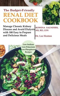 The Budget Friendly Renal Diet Cookbook : Gérer la maladie rénale chronique et éviter la dialyse avec 100 repas faciles à préparer et délicieux, à faible teneur en sodium, - The Budget Friendly Renal Diet Cookbook: Manage Chronic Kidney Disease and Avoid Dialysis with 100 Easy to Prepare and Delicious Meals Low in Sodium,