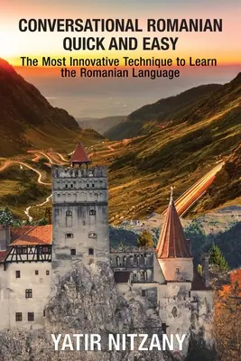 Conversation en roumain rapide et facile : la technique la plus innovante pour apprendre la langue roumaine. - Conversational Romanian Quick and Easy: The Most Innovative Technique to Learn the Romanian Language.