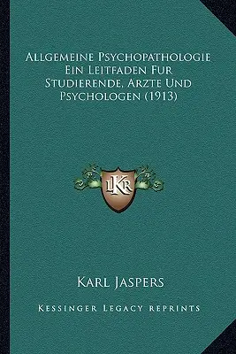 Allgemeine Psychopathologie Ein Leitfaden Fur Studierende, Arzte Und Psychologen (1913)