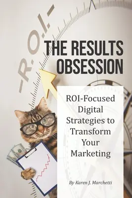 L'obsession des résultats : Des stratégies numériques axées sur le retour sur investissement pour transformer votre marketing - The Results Obsession: ROI-Focused Digital Strategies to Transform Your Marketing