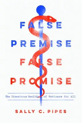 Fausses prémisses, fausses promesses : la réalité désastreuse de l'assurance maladie pour tous - False Premise, False Promise: The Disastrous Reality of Medicare for All