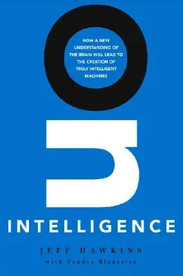 Sur l'intelligence : Comment une nouvelle compréhension du cerveau conduira à la création de machines réellement intelligentes - On Intelligence: How a New Understanding of the Brain Will Lead to the Creation of Truly Intelligent Machines