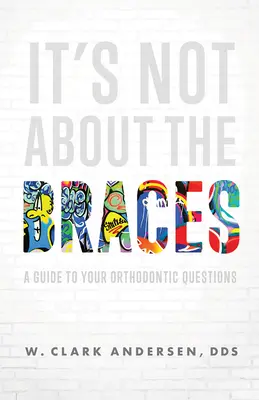 Ce n'est pas une question d'appareil dentaire : Un guide pour répondre à vos questions sur l'orthodontie - It's Not about the Braces: A Guide to Your Orthodontic Questions