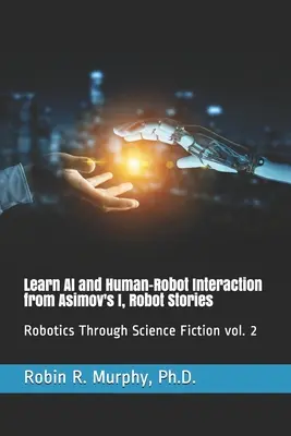 Apprenez l'IA et l'interaction homme-robot à partir des Histoires de robots d'Asimov : La robotique à travers la science-fiction vol. 2 - Learn AI and Human-Robot Interaction from Asimov's I, Robot Stories: Robotics Through Science Fiction vol. 2