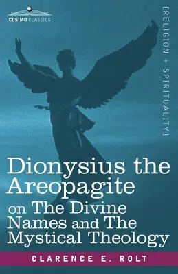 Denys l'Aréopagite sur les Noms Divins et la Théologie Mystique - Dionysius the Areopagite on the Divine Names and the Mystical Theology