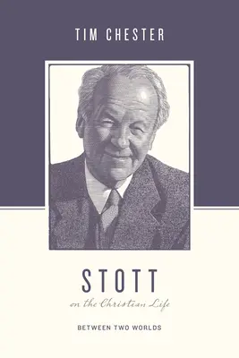 Stott sur la vie chrétienne : Entre deux mondes - Stott on the Christian Life: Between Two Worlds