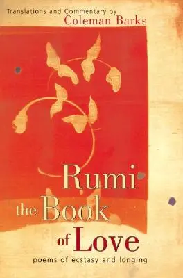 Rumi : Le livre de l'amour : Poèmes de l'extase et de la nostalgie - Rumi: The Book of Love: Poems of Ecstasy and Longing