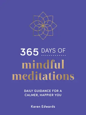 365 jours de méditations en pleine conscience - Des conseils quotidiens pour une vie plus calme et plus heureuse - 365 Days of Mindful Meditations - Daily Guidance for a Calmer, Happier You