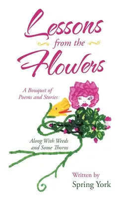 Les leçons des fleurs : Un bouquet de poèmes et d'histoires avec des mauvaises herbes et quelques épines - Lessons from the Flowers: A Bouquet of Poems and Stories Along with Weeds and Some Thorns