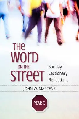 La parole dans la rue, année C : Réflexions sur le lectionnaire du dimanche - The Word on the Street, Year C: Sunday Lectionary Reflections