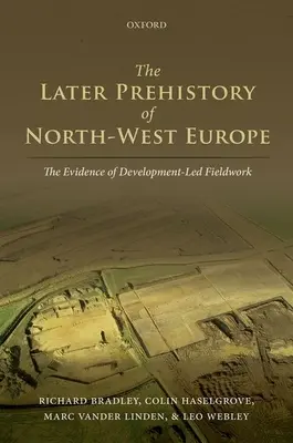 La préhistoire tardive de l'Europe du Nord-Ouest : L'évidence d'un travail de terrain axé sur le développement - The Later Prehistory of North-West Europe: The Evidence of Development-Led Fieldwork