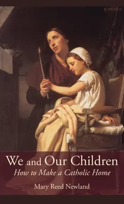 Nous et nos enfants : Comment fonder un foyer catholique - We and Our Children: How to Make a Catholic Home