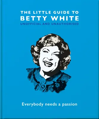 Le Petit Guide de Betty White : Tout le monde a besoin d'une passion - The Little Guide to Betty White: Everybody Needs a Passion