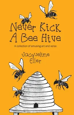 Never Kick a Bee Hive, A collection of amusing art and verse (Ne jamais donner un coup de pied dans une ruche d'abeilles, une collection d'art et de vers amusants) - Never Kick a Bee Hive, A collection of amusing art and verse