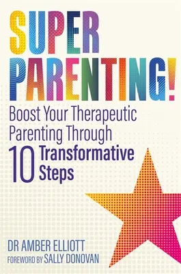 Superparenting&nbsp;! Boostez votre parentalité thérapeutique grâce à dix étapes transformatrices - Superparenting!: Boost Your Therapeutic Parenting Through Ten Transformative Steps