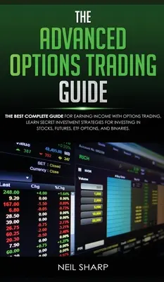 Le guide avancé du trading d'options : Le meilleur guide complet pour gagner de l'argent avec le trading d'options, apprendre les stratégies d'investissement secrètes pour investir. - The Advanced Options Trading Guide: The Best Complete Guide for Earning Income With Options Trading, Learn Secret Investment Strategies for Investing